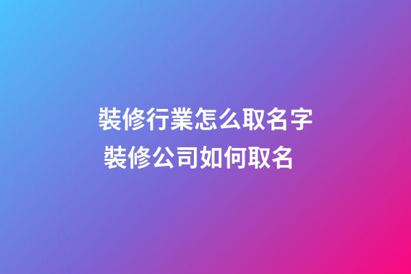 裝修行業怎么取名字 裝修公司如何取名-第1張-公司起名-玄機派